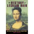 The History of Lesbian Hair: And Other Tales of Bent Life in a Straight World - Paperback