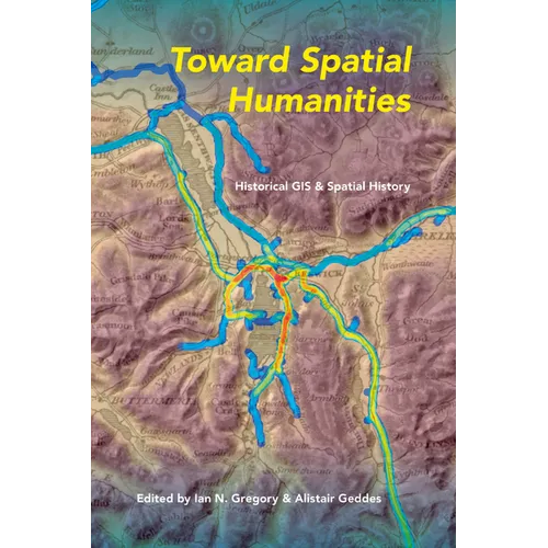 Toward Spatial Humanities: Historical GIS and Spatial History - Paperback