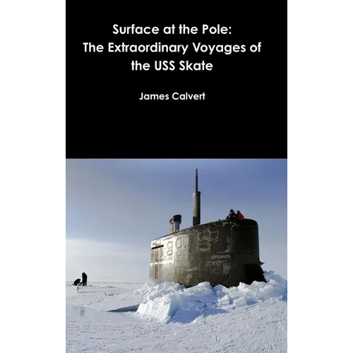 Surface at the Pole: The Extraordinary Voyages of the USS Skate - Hardcover
