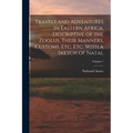 Travels and Adventures in Eastern Africa, Descriptive of the Zoolus, Their Manners, Customs, Etc. Etc. With a Sketch of Natal; Volume 1 - Paperback