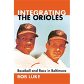 Integrating the Orioles: Baseball and Race in Baltimore - Paperback