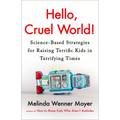 Hello, Cruel World!: Science-Based Strategies for Raising Terrific Kids in Terrifying Times - Hardcover