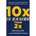 10x Is Easier Than 2x: How World-Class Entrepreneurs Achieve More by Doing Less - Hardcover