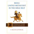 Being United Methodist in the Bible Belt: Theological Survival Gde for Youth, Parents, & Other Confused United Methodists - Paperback