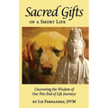 Sacred Gifts Of A Short Life: Uncovering The Wisdom Of Our Pets End Of Life Journeys - Paperback