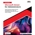 Ultimate Microsoft Intune for Administrators: Master Enterprise Endpoint Security and Manage Devices, Apps, and Cloud Security with Expert Microsoft I - Paperback