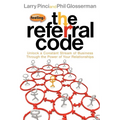 The Referral Code: Unlock a Constant Stream of Business Through the Power of Your Relationships - Paperback