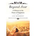 Beyond Fear: A Witness to the Power of Happiness - Paperback