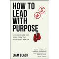 How to Lead with Purpose: Lessons in Life and Work from the Gloves-Off Mentor - Paperback