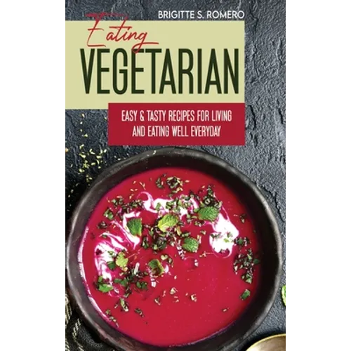 Eating Vegetarian: Easy & Tasty Recipes for Living and Eating Well Everyday. - Hardcover