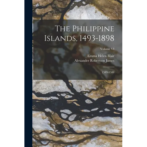 The Philippine Islands, 1493-1898: 1583-1588; Volume VI - Paperback