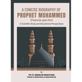 A Concise Biography of Prophet Muhammed (Peace be upon him): A Scientific Study and Educational Perspectives - Paperback