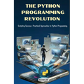 The Python Programming Revolution: Scripting Success: Practical Approaches to Python Programming - Paperback