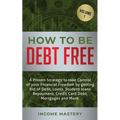 How to be Debt Free: A proven strategy to take control of your financial freedom by getting rid of debt, loans, student loans repayment, cr - Paperback