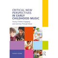 Critical New Perspectives in Early Childhood Music: Young Children Engaging and Learning Through Music - Paperback