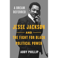 A Dream Deferred: Jesse Jackson and the Fight for Black Political Power - Hardcover
