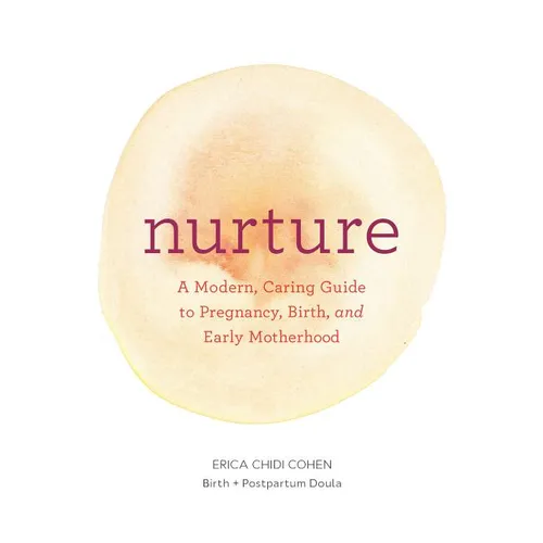 Nurture: A Modern Guide to Pregnancy, Birth, Early Motherhood--And Trusting Yourself and Your Body - Paperback
