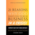 21 Reasons why God wants you to be in business in a crisis: Inspired by Isaac's rise to riches and wealth - Paperback