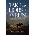 Take the Horse and Run: The Incredible True Story of a Horse Fleeing for His Life--And the Girl Who Would Stop at Nothing to Save Him - Paperback