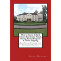 How to Invest In Real Estate: Real Estate Funds, Buying Rental Property & House Flipping: Real Estate Training for Financing, Selling & Buying Inves - Paperback