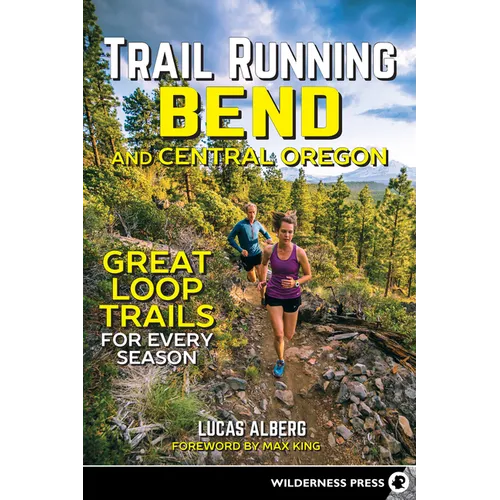 Trail Running Bend and Central Oregon: Great Loop Trails for Every Season - Hardcover
