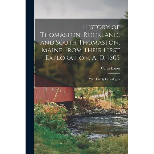 History of Thomaston, Rockland, and South Thomaston, Maine From Their First Exploration, A. D. 1605; With Family Genealogies - Paperback