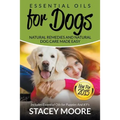 Essential Oils for Dogs: Natural Remedies and Natural Dog Care Made Easy: New for 2015 Includes Essential Oils for Puppies and K9's - Paperback