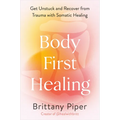 Body-First Healing: Get Unstuck and Recover from Trauma with Somatic Healing - Hardcover