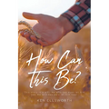 How Can This Be?: This story is a gift. He who has eyes let him see, He who has ears let him hear. - Paperback