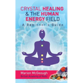 Crystal Healing & The Human Energy Field A Beginners Guide - Paperback