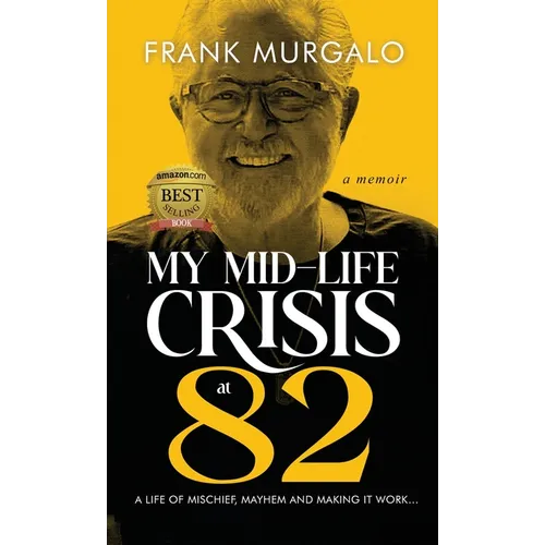 My Mid-life Crisis at 82: A Life of Mischief, Mayhem, and Making it Work... - Hardcover