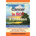 Cancer Is Not a Disease - It's a Healing Mechanism: Discover Cancer's Hidden Purpose, Heal Its Root Causes, and Be Healthier Than Ever - Paperback