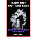 Taylor Swift And Travis Kelce: Love Story Unlike Any Other - Paperback