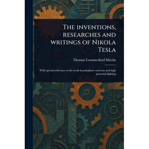 The Inventions, Researches and Writings of Nikola Tesla - Paperback