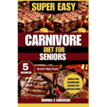 Super Easy Carnivore Diet for Seniors: Simple and Nourishing Recipes for Ageless Living - Paperback
