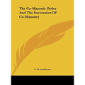 The Co-Masonic Order And The Succession Of Co-Masonry - Hardcover