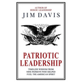 Patriotic Leadership: Timeless Wisdom from Nine Patriots who Helped Fuel the American Spirit - Paperback