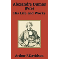 Alexandre Dumas (Père): His Life and Works - Paperback