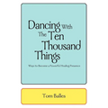 Dancing With The Ten Thousand Things: Ways to Become a Powerful Healing Presence - Paperback