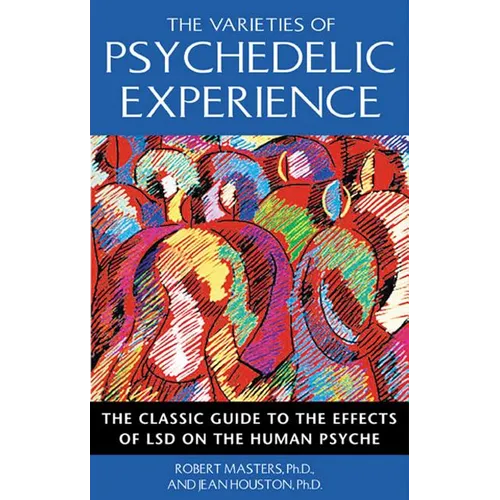 The Varieties of Psychedelic Experience: The Classic Guide to the Effects of LSD on the Human Psyche - Paperback