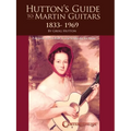 Hutton's Guide to Martin Guitars: 1833-1969 - By Greig Hutton with Forewords by Dick Boak, George Gruhn, and Joe Spann - Paperback