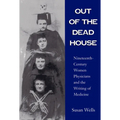 Out of the Dead House: Nineteenth-Century Women Physicians and the Writing of Medicine - Paperback