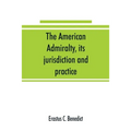 The American admiralty, its jurisdiction and practice, with practical forms and directions - Paperback