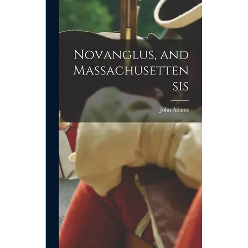Novanglus, and Massachusettensis - Hardcover
