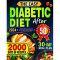 The Easy Diabetic Diet Cookbook After 50: 2000 Days of Delicious Low-Carb, and Low-Sugar Recipes to Master Pre-Diabetes, Type 1 & 2 Diabetes Beyond 50 - Paperback