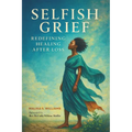 Selfish Grief: Redefining Healing After Loss - Paperback