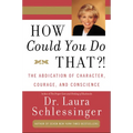How Could You Do That?!: Abdication of Character, Courage, and Conscience - Paperback