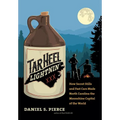 Tar Heel Lightnin': How Secret Stills and Fast Cars Made North Carolina the Moonshine Capital of the World - Hardcover