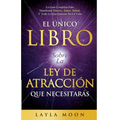 El Único Libro Sobre La Ley De Atracción Que Necesitarás: La Guía Completa Para Manifestar Dinero, Amor, Salud Y Todo Lo Que Quieras En La Vida - Paperback
