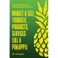 Market & Sell yourself, products, and services like a pineapple: The Pineapple Theory presents - Paperback